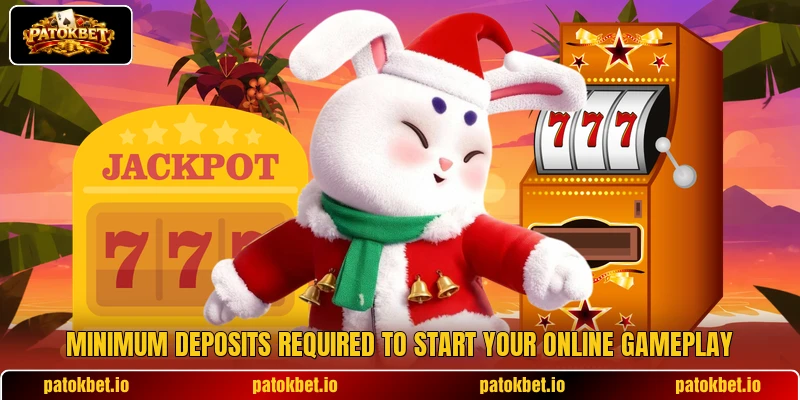Minimum deposits required to start your online gameplay Minimum deposits required to start your online gameplay