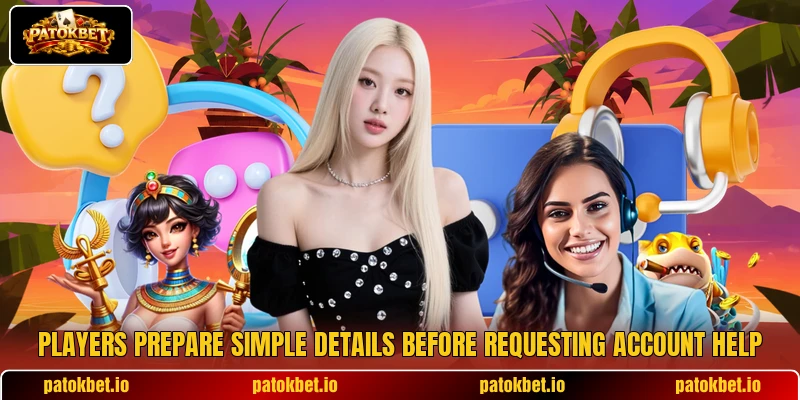 Players prepare simple details before requesting account help Players prepare simple details before requesting account help
