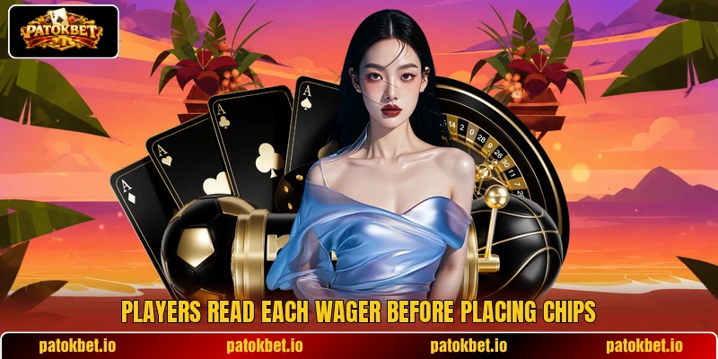 Players read each wager before placing chips Players read each wager before placing chips