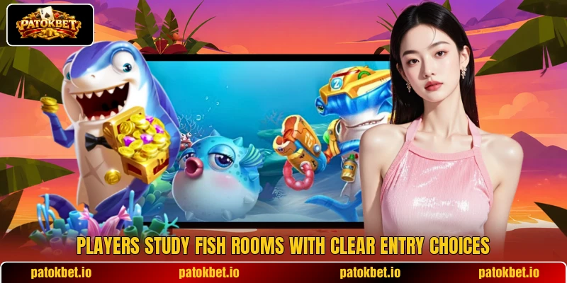 Players study Fish rooms with clear entry choices Players study Fish rooms with clear entry choices