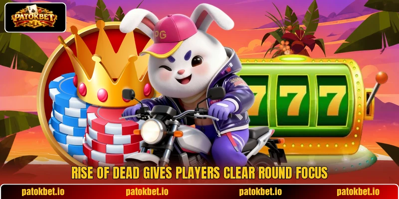 Rise of Dead gives players clear round focus Rise of Dead gives players clear round focus